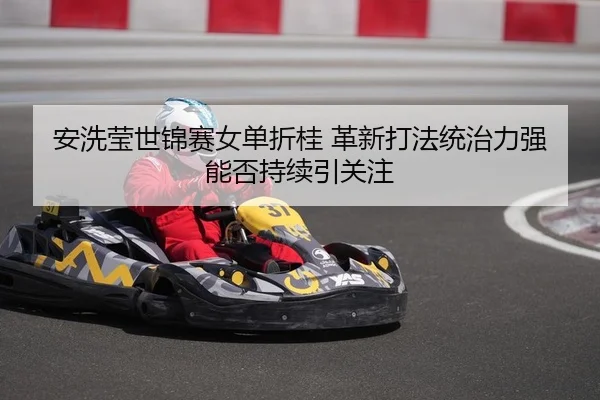 an-xi-ying-shi-jin-sai-nv-dan-zhe-gui-ge-xin-da-fa-tong-zhi-li-qiang-neng-fou-chi-xu-yin-guan-zhu-2-991.jpg
